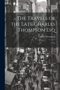 Travels of the Late Charles Thompson Esq