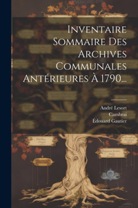 Inventaire Sommaire Des Archives Communales Antérieures À 1790...