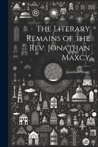 The Literary Remains of the Rev. Jonathan Maxcy
