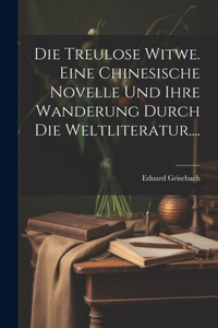 Treulose Witwe. Eine Chinesische Novelle Und Ihre Wanderung Durch Die Weltliteratur....