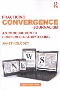 Practicing Convergence Journalism: An Introduction to Cross-Media Storytelling