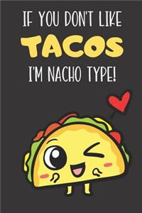 If You Don't Like Tacos I'm Nacho Type