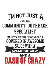 I'm Not Just A Community Outreach Specialist I'm Just A Big Cup Of Wonderful Covered In Awesome Sauce With A Splash Of Sassy And A Dash Of Crazy