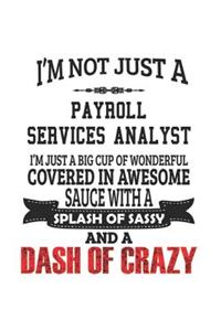 I'm Not Just A Payroll Services Analyst I'm Just A Big Cup Of Wonderful Covered In Awesome Sauce With A Splash Of Sassy And A Dash Of Crazy