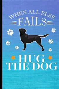 When All Else Fails Hug The Dog