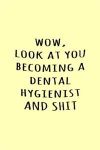 Wow, Look at you becoming a dental hygienist and shit