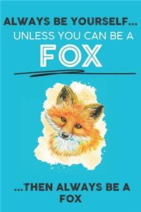 Always Be Your Self Unless You Can Be A Fox Then Always Be A Fox