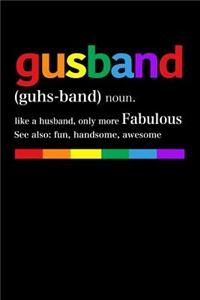 Gusband (guhs-band) noun. Like A Husband, Only More Fabulous, See Also: Fun, Handsome, Awesome: Cute Gay Pride LGBT Rainbow Flag Journal, LGBT Pride Composition Notebook; 6" x 9" 110 pages blank lined diary Back to Schoo