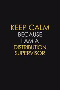 Keep Calm Because I Am A Distribution Supervisor