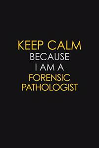 Keep Calm Because I Am A Forensic Pathologist