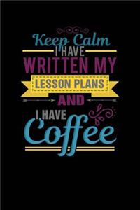Keep Calm I have Written My Lesson Plans And I Have Coffee