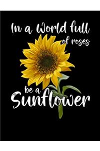 In A World Full Of Roses Be A Sunflower