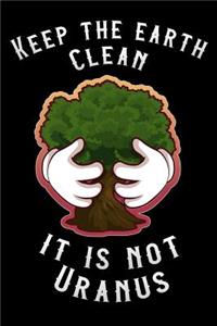 Keep the Earth Clean It Is Not Uranus