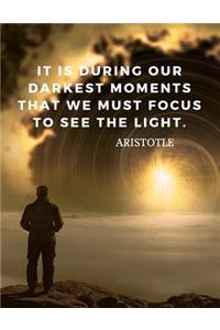 It is during our darkest moments that we must focus to see the light.