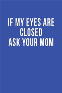 If My Eyes are Closed Ask Your Mom