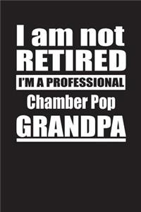 I Am Not Retired I'm A Professional Chamber Pop Grandpa
