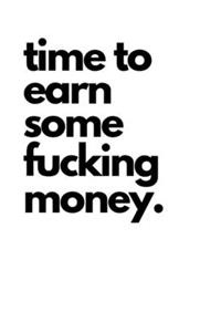 Time to Earn Some Fucking Money