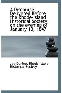A Discourse, Delivered Before the Rhode-Island Historical Society on the Evening of January 13, 1847