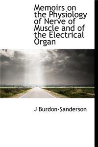 Memoirs on the Physiology of Nerve of Muscle and of the Electrical Organ