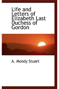 Life and Letters of Elizabeth Last Duchess of Gordon