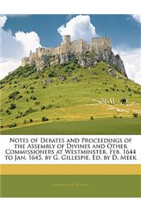Notes of Debates and Proceedings of the Assembly of Divines and Other Commissioners at Westminster, Feb. 1644 to Jan. 1645, by G. Gillespie. Ed. by D. Meek