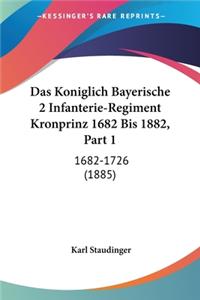 Koniglich Bayerische 2 Infanterie-Regiment Kronprinz 1682 Bis 1882, Part 1