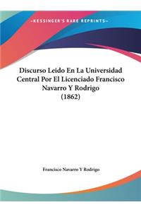 Discurso Leido En La Universidad Central Por El Licenciado Francisco Navarro y Rodrigo (1862)