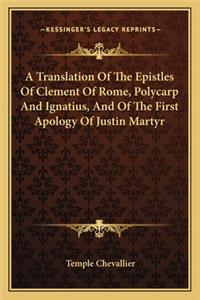 Translation of the Epistles of Clement of Rome, Polycarp and Ignatius, and of the First Apology of Justin Martyr