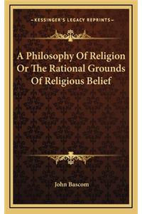 A Philosophy of Religion or the Rational Grounds of Religious Belief