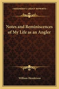 Notes and Reminiscences of My Life as an Angler