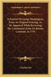 Portrait of George Washington, from an Original Drawing, as He Appeared While Reviewing the Continental Army on Boston Common, in 1776