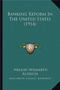 Banking Reform In The United States (1914)