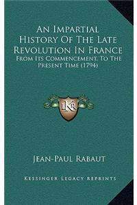 An Impartial History Of The Late Revolution In France