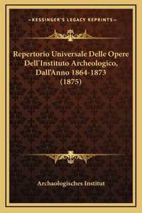 Repertorio Universale Delle Opere Dell'instituto Archeologico, Dall'anno 1864-1873 (1875)