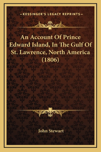 An Account Of Prince Edward Island, In The Gulf Of St. Lawrence, North America (1806)