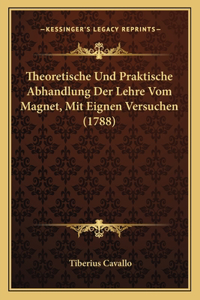 Theoretische Und Praktische Abhandlung Der Lehre Vom Magnet, Mit Eignen Versuchen (1788)