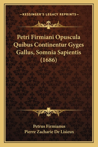 Petri Firmiani Opuscula Quibus Continentur Gyges Gallus, Somnia Sapientis (1686)