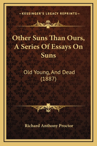 Other Suns Than Ours, A Series Of Essays On Suns