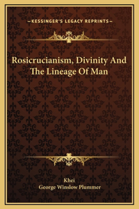Rosicrucianism, Divinity And The Lineage Of Man