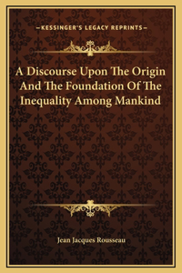 Discourse Upon The Origin And The Foundation Of The Inequality Among Mankind