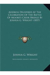 Address Delivered At The Celebration Of The Battle Of Moore's Creek Bridge By Joshua G. Wright (1857)