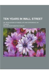 Ten Years in Wall Street; Or, Revelations of Inside Life and Experience on 'Change...