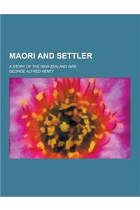 Maori and Settler; A Story of the New Zealand War