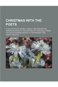 Christmas with the Poets; A Collection of Songs, Carols, and Descriptive Verses Relating to the Festival of Christmas, from the Anglo-Norman Period to