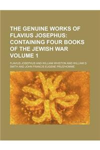 The Genuine Works of Flavius Josephus Volume 1; Containing Four Books of the Jewish War