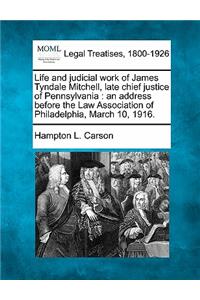 Life and Judicial Work of James Tyndale Mitchell, Late Chief Justice of Pennsylvania