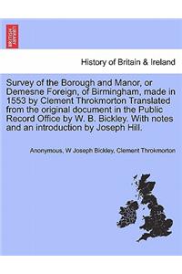 Survey of the Borough and Manor, or Demesne Foreign, of Birmingham, Made in 1553 by Clement Throkmorton Translated from the Original Document in the Public Record Office by W. B. Bickley. with Notes and an Introduction by Joseph Hill.