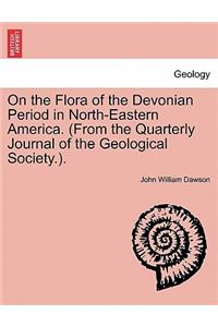 On the Flora of the Devonian Period in North-Eastern America. (from the Quarterly Journal of the Geological Society.).