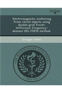 Electromagnetic Scattering from Chiral Objects Using Double-Grid Finite-Difference Frequency-Domain (Dg-Fdfd) Method