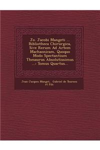 Jo. Jacobi Mangeti ... Bibliotheca Chirurgica, Sive Rerum Ad Artem Machaonicam, Quoquo Modo Spectantium Thesaurus Absolutissimus ...